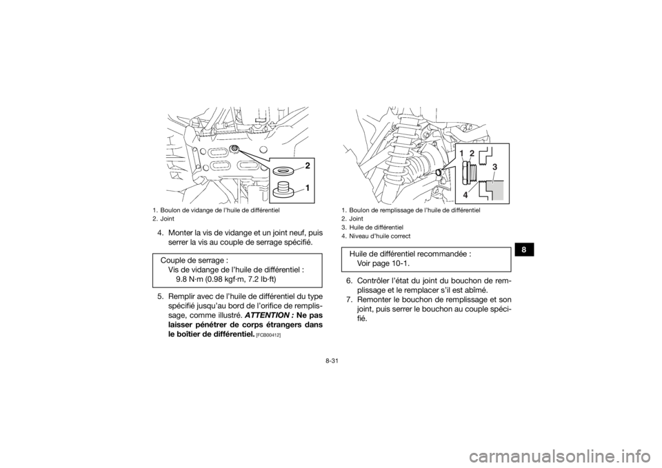 YAMAHA KODIAK 700 2019 Notices Demploi (in French) 8-31
8
4. Monter la vis de vidange et un joint neuf, puis
serrer la vis au couple de serrage spécifié.
5. Remplir avec de l’huile de différentiel du type spécifié jusqu’au bord de l’orifice YAMAHA KODIAK 700 2019 Notices Demploi (in French) 8-31
8
4. Monter la vis de vidange et un joint neuf, puis
serrer la vis au couple de serrage spécifié.
5. Remplir avec de l’huile de différentiel du type spécifié jusqu’au bord de l’orifice