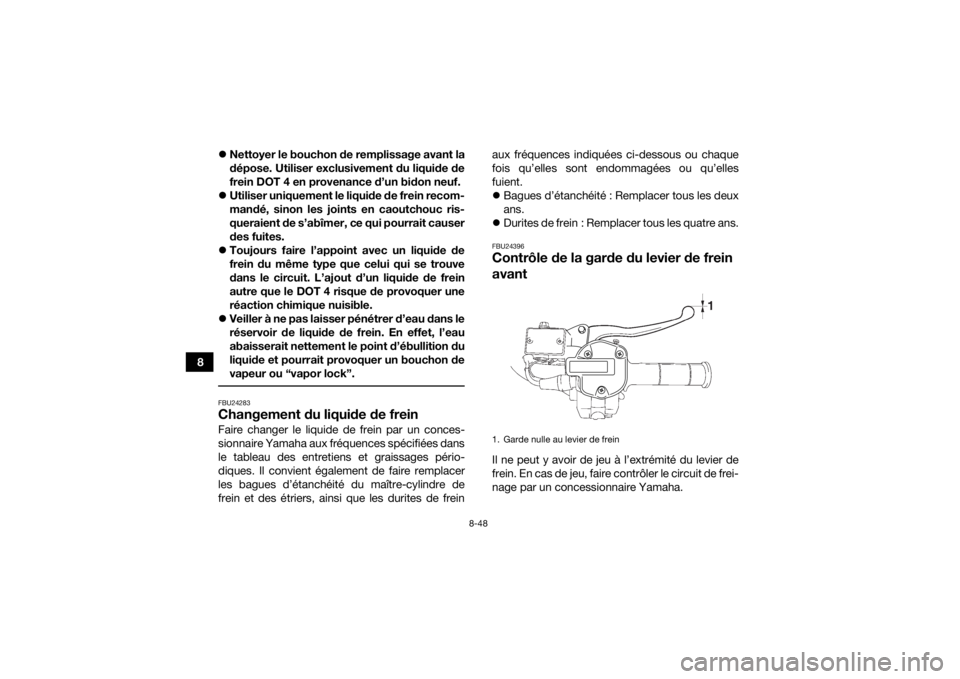 YAMAHA KODIAK 700 2019 Notices Demploi (in French) 8-48
8
Nettoyer le bouchon de remplissage avant la
dépose. Utiliser exclusivement du liquide de
frein DOT 4 en provenance d’un bidon neuf.
Utiliser uniquement le liquide de frein recom-
mand YAMAHA KODIAK 700 2019 Notices Demploi (in French) 8-48
8
Nettoyer le bouchon de remplissage avant la
dépose. Utiliser exclusivement du liquide de
frein DOT 4 en provenance d’un bidon neuf.
Utiliser uniquement le liquide de frein recom-
mand