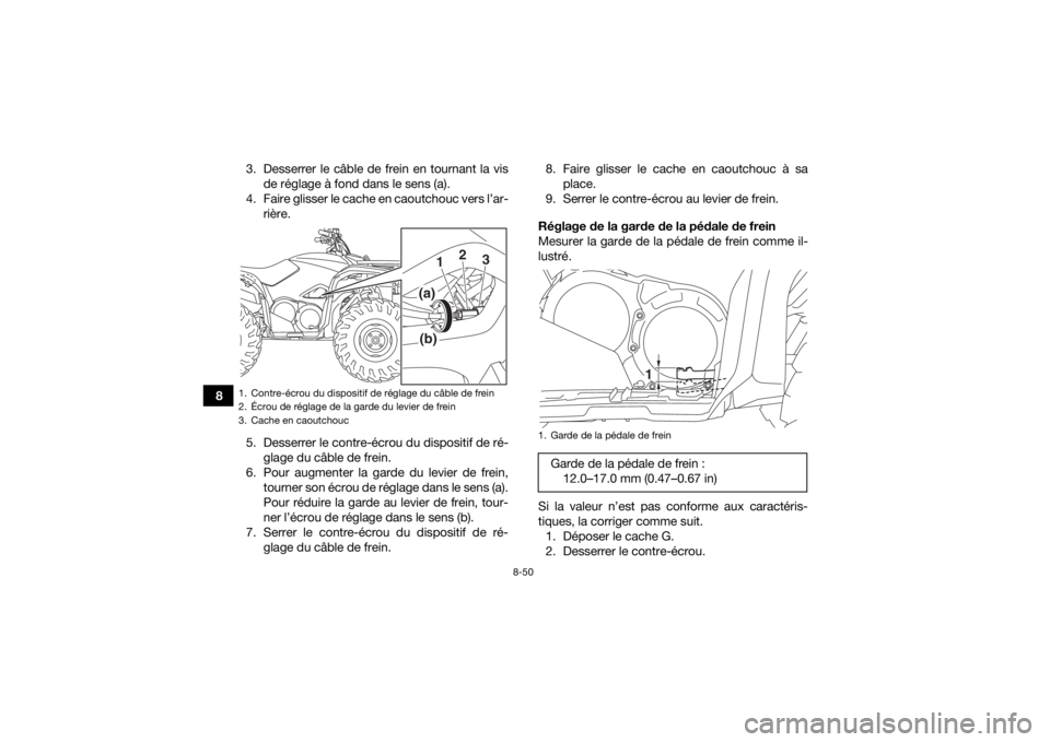 YAMAHA KODIAK 700 2019 Notices Demploi (in French) 8-50
83. Desserrer le câble de frein en tournant la vis
de réglage à fond dans le sens (a).
4. Faire glisser le cache en caoutchouc vers l’ar- rière.
5. Desserrer le contre-écrou du dispositif YAMAHA KODIAK 700 2019 Notices Demploi (in French) 8-50
83. Desserrer le câble de frein en tournant la vis
de réglage à fond dans le sens (a).
4. Faire glisser le cache en caoutchouc vers l’ar- rière.
5. Desserrer le contre-écrou du dispositif