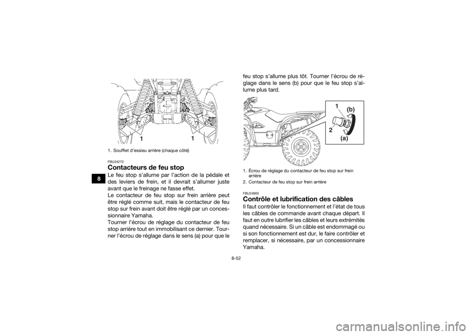YAMAHA KODIAK 700 2019 Notices Demploi (in French) 8-52
8
FBU34270Contacteurs de feu stopLe feu stop s’allume par l’action de la pédale et
des leviers de frein, et il devrait s’allumer juste
avant que le freinage ne fasse effet.
Le contacteur d YAMAHA KODIAK 700 2019 Notices Demploi (in French) 8-52
8
FBU34270Contacteurs de feu stopLe feu stop s’allume par l’action de la pédale et
des leviers de frein, et il devrait s’allumer juste
avant que le freinage ne fasse effet.
Le contacteur d