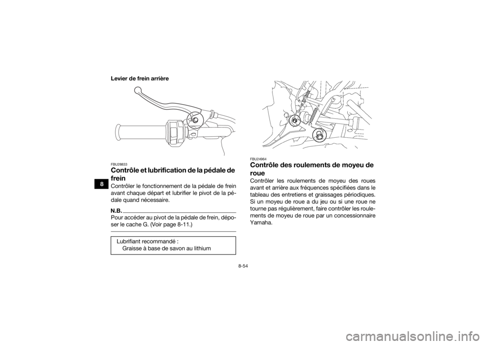 YAMAHA KODIAK 700 2019 Notices Demploi (in French) 8-54
8Levier de frein arrière
FBU28833Contrôle et lubrification de la pédale de
freinContrôler le fonctionnement de la pédale de frein
avant chaque départ et lubrifier le pivot de la pé-
dale YAMAHA KODIAK 700 2019 Notices Demploi (in French) 8-54
8Levier de frein arrière
FBU28833Contrôle et lubrification de la pédale de
freinContrôler le fonctionnement de la pédale de frein
avant chaque départ et lubrifier le pivot de la pé-
dale