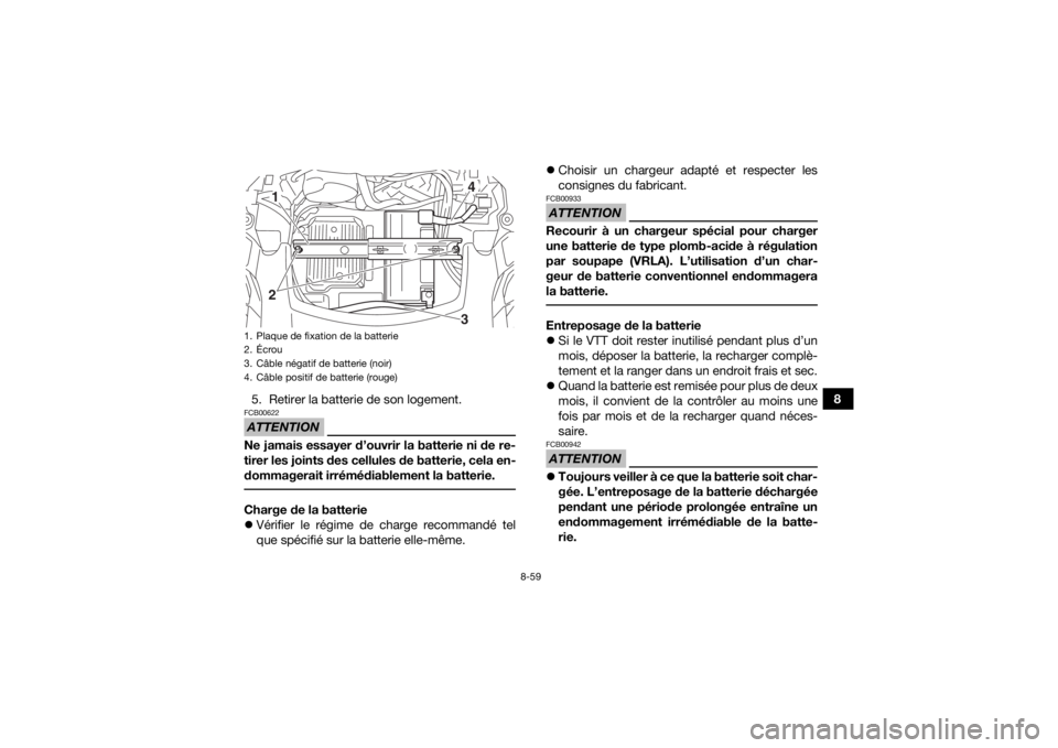 YAMAHA KODIAK 700 2019 Notices Demploi (in French) 8-59
8
5. Retirer la batterie de son logement.
ATTENTIONFCB00622Ne jamais essayer d’ouvrir la batterie ni de re-
tirer les joints des cellules de batterie, cela en-
dommagerait irrémédiablement la YAMAHA KODIAK 700 2019 Notices Demploi (in French) 8-59
8
5. Retirer la batterie de son logement.
ATTENTIONFCB00622Ne jamais essayer d’ouvrir la batterie ni de re-
tirer les joints des cellules de batterie, cela en-
dommagerait irrémédiablement la