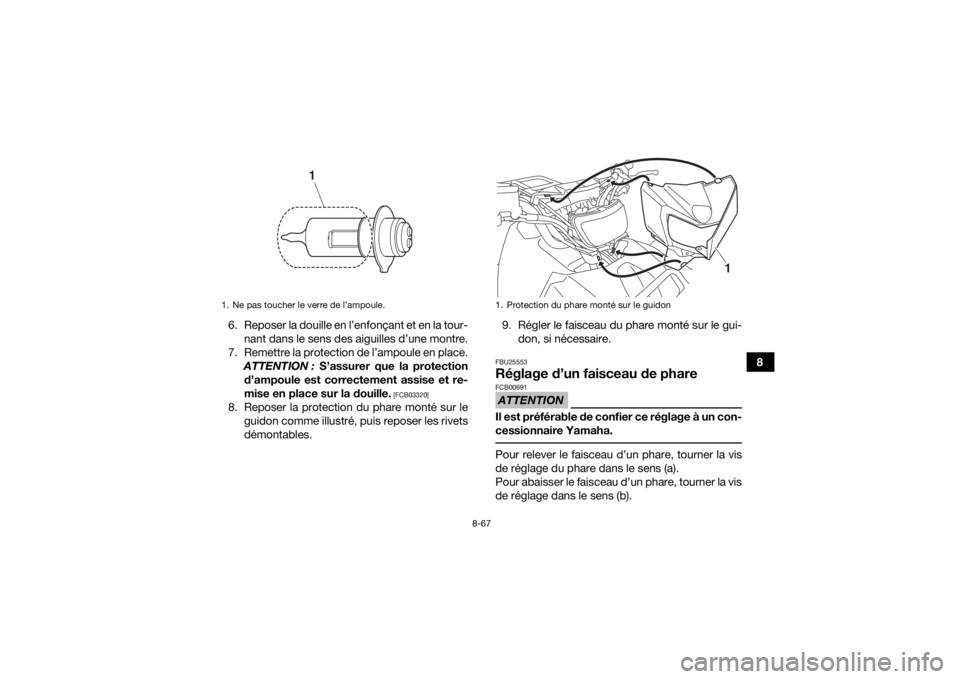 YAMAHA KODIAK 700 2019 Notices Demploi (in French) 8-67
8
6. Reposer la douille en l’enfonçant et en la tour-
nant dans le sens des aiguilles d’une montre.
7. Remettre la protection de l’ampoule en place. ATTENTION : S’assurer que la protect YAMAHA KODIAK 700 2019 Notices Demploi (in French) 8-67
8
6. Reposer la douille en l’enfonçant et en la tour-
nant dans le sens des aiguilles d’une montre.
7. Remettre la protection de l’ampoule en place. ATTENTION : S’assurer que la protect