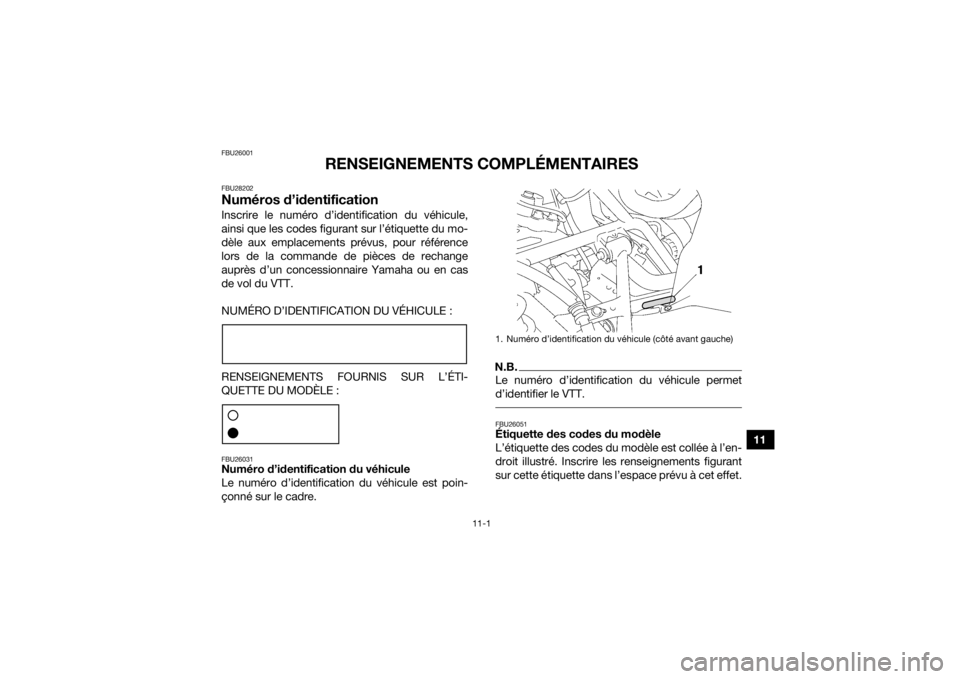 YAMAHA KODIAK 700 2019 Notices Demploi (in French) 11-1
11
FBU26001
RENSEIGNEMENTS COMPLÉMENTAIRES
FBU28202Numéros d’identificationInscrire le numéro d’identification du véhicule,
ainsi que les codes figurant sur l’étiquette du mo-
dèle au YAMAHA KODIAK 700 2019 Notices Demploi (in French) 11-1
11
FBU26001
RENSEIGNEMENTS COMPLÉMENTAIRES
FBU28202Numéros d’identificationInscrire le numéro d’identification du véhicule,
ainsi que les codes figurant sur l’étiquette du mo-
dèle au