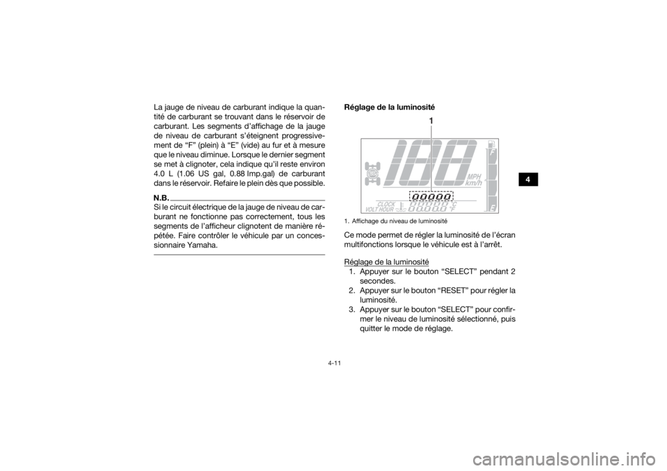 YAMAHA KODIAK 700 2019 Notices Demploi (in French) 4-11
4
La jauge de niveau de carburant indique la quan-
tité de carburant se trouvant dans le réservoir de
carburant. Les segments d’affichage de la jauge
de niveau de carburant s’éteignent pro YAMAHA KODIAK 700 2019 Notices Demploi (in French) 4-11
4
La jauge de niveau de carburant indique la quan-
tité de carburant se trouvant dans le réservoir de
carburant. Les segments d’affichage de la jauge
de niveau de carburant s’éteignent pro