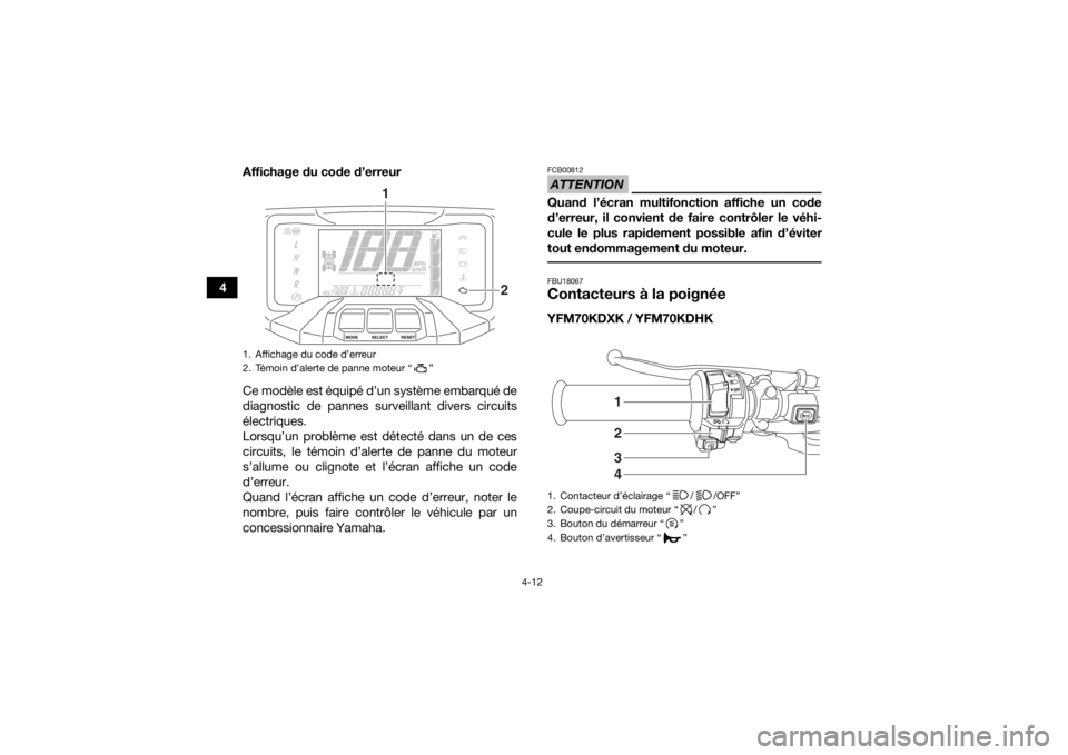 YAMAHA KODIAK 700 2019 Notices Demploi (in French) 4-12
4Affichage du code d’erreur
Ce modèle est équipé d’un système embarqué de
diagnostic de pannes surveillant divers circuits
électriques.
Lorsqu’un problème est détecté dans un de ce YAMAHA KODIAK 700 2019 Notices Demploi (in French) 4-12
4Affichage du code d’erreur
Ce modèle est équipé d’un système embarqué de
diagnostic de pannes surveillant divers circuits
électriques.
Lorsqu’un problème est détecté dans un de ce