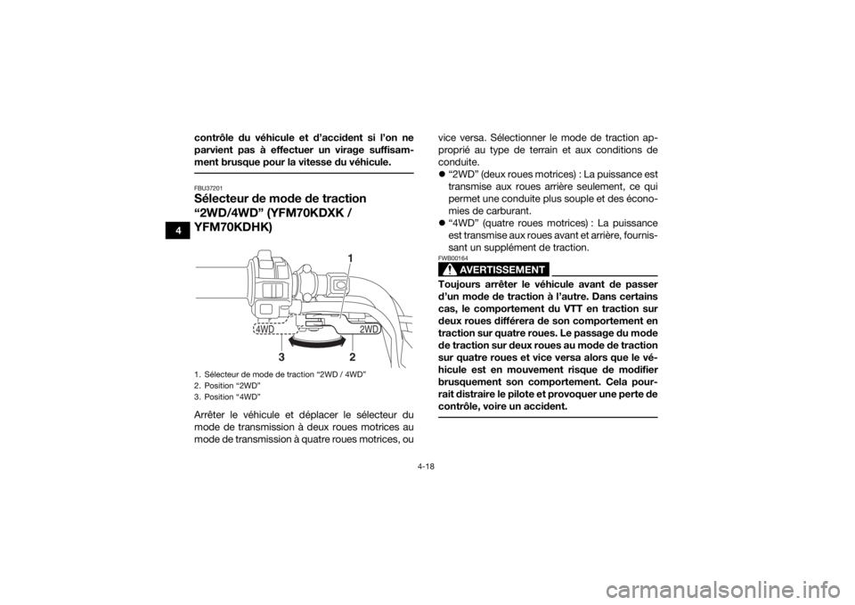YAMAHA KODIAK 700 2019 Notices Demploi (in French) 4-18
4contrôle du véhicule et d’accident si l’on ne
parvient pas à effectuer un virage suffisam-
ment brusque pour la vitesse du véhicule.
FBU37201Sélecteur de mode de traction
“2WD/4WD YAMAHA KODIAK 700 2019 Notices Demploi (in French) 4-18
4contrôle du véhicule et d’accident si l’on ne
parvient pas à effectuer un virage suffisam-
ment brusque pour la vitesse du véhicule.
FBU37201Sélecteur de mode de traction
“2WD/4WD