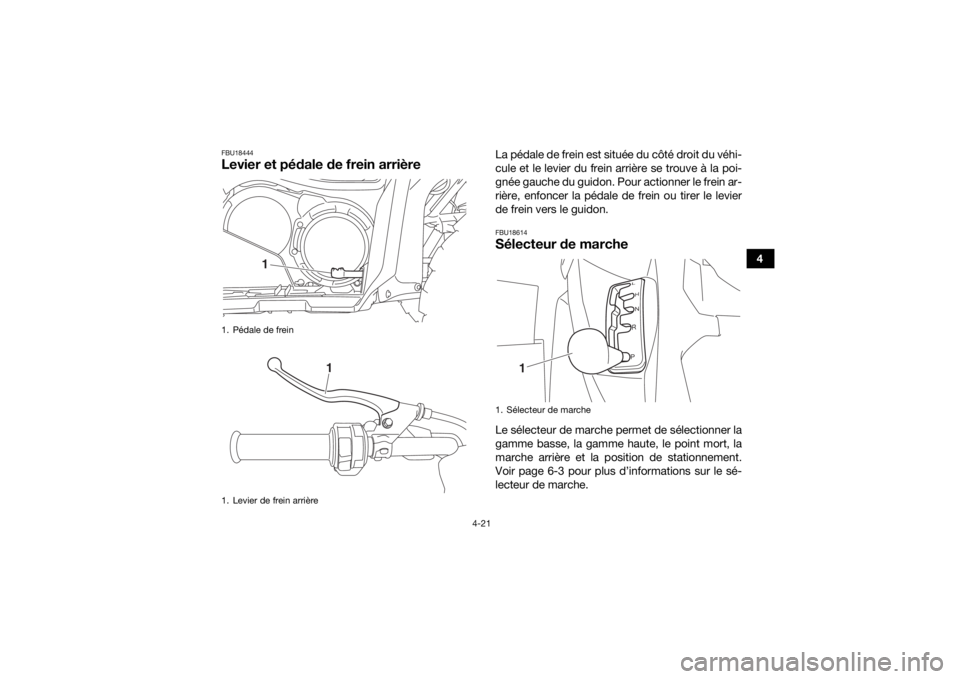 YAMAHA KODIAK 700 2019 Notices Demploi (in French) 4-21
4
FBU18444Levier et pédale de frein arrière
La pédale de frein est située du côté droit du véhi-
cule et le levier du frein arrière se trouve à la poi-
gnée gauche du guidon. Pour actio YAMAHA KODIAK 700 2019 Notices Demploi (in French) 4-21
4
FBU18444Levier et pédale de frein arrière
La pédale de frein est située du côté droit du véhi-
cule et le levier du frein arrière se trouve à la poi-
gnée gauche du guidon. Pour actio