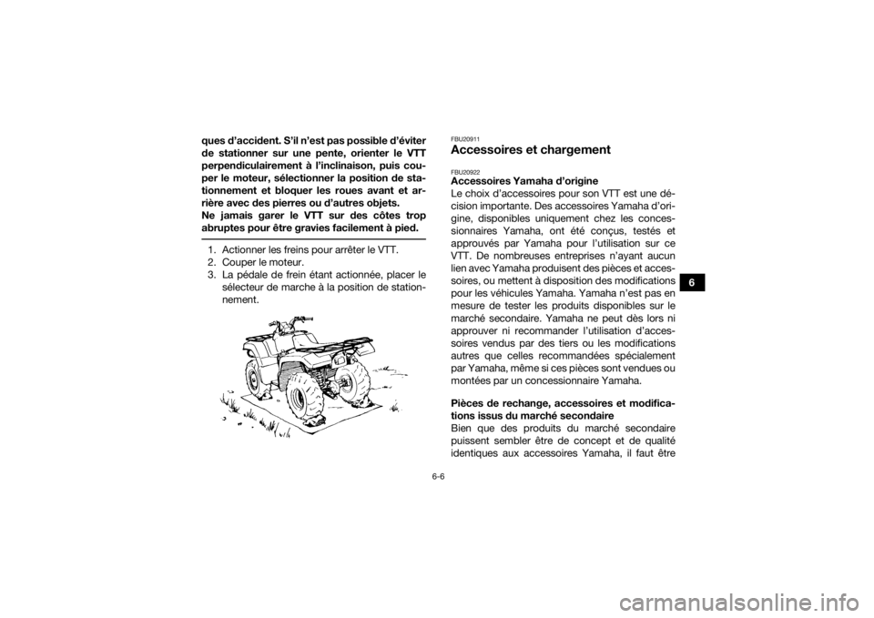 YAMAHA KODIAK 700 2019 Notices Demploi (in French) 6-6
6
ques d’accident. S’il n’est pas possible d’éviter
de stationner sur une pente, orienter le VTT
perpendiculairement à l’inclinaison, puis cou-
per le moteur, sélectionner la position YAMAHA KODIAK 700 2019 Notices Demploi (in French) 6-6
6
ques d’accident. S’il n’est pas possible d’éviter
de stationner sur une pente, orienter le VTT
perpendiculairement à l’inclinaison, puis cou-
per le moteur, sélectionner la position