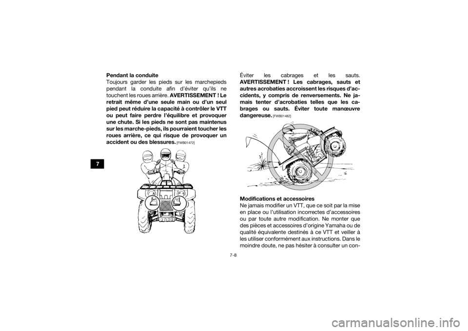 YAMAHA KODIAK 700 2019 Notices Demploi (in French) 7-8
7Pendant la conduite
Toujours garder les pieds sur les marchepieds
pendant la conduite afin d’éviter qu’ils ne
touchent les roues arrière.
AVERTISSEMENT ! Le
retrait même d’une seule mai YAMAHA KODIAK 700 2019 Notices Demploi (in French) 7-8
7Pendant la conduite
Toujours garder les pieds sur les marchepieds
pendant la conduite afin d’éviter qu’ils ne
touchent les roues arrière.
AVERTISSEMENT ! Le
retrait même d’une seule mai