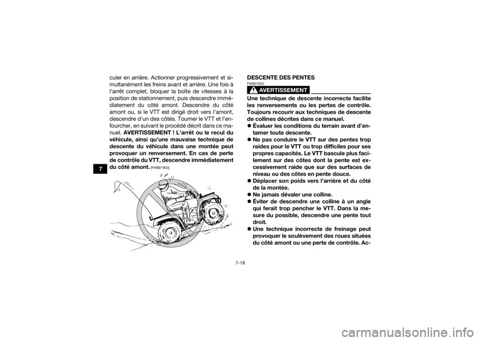 YAMAHA KODIAK 700 2019 Notices Demploi (in French) 7-18
7culer en arrière. Actionner progressivement et si-
multanément les freins avant et arrière. Une fois à
l’arrêt complet, bloquer la boîte de vitesses à la
position de stationnement, puis YAMAHA KODIAK 700 2019 Notices Demploi (in French) 7-18
7culer en arrière. Actionner progressivement et si-
multanément les freins avant et arrière. Une fois à
l’arrêt complet, bloquer la boîte de vitesses à la
position de stationnement, puis