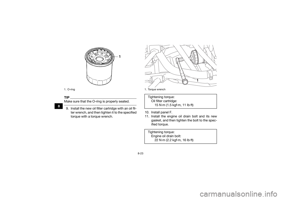 YAMAHA KODIAK 700 2018 Owners Manual 8-23
8
TIPMake sure that the O-ring is properly seated. 9. Install the new oil filter cartridge with an oil fil-ter wrench, and then tighten it to the specified
torque with a torque wrench. 10. Instal YAMAHA KODIAK 700 2018 Owners Manual 8-23
8
TIPMake sure that the O-ring is properly seated. 9. Install the new oil filter cartridge with an oil fil-ter wrench, and then tighten it to the specified
torque with a torque wrench. 10. Instal