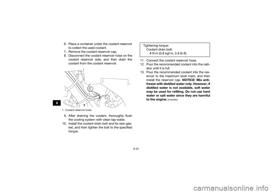 YAMAHA KODIAK 700 2018 Owners Manual 8-33
86. Place a container under the coolant reservoir
to collect the used coolant.
7. Remove the coolant reservoir cap.
8. Disconnect the coolant reservoir hose on the coolant reservoir side, and the YAMAHA KODIAK 700 2018 Owners Manual 8-33
86. Place a container under the coolant reservoir
to collect the used coolant.
7. Remove the coolant reservoir cap.
8. Disconnect the coolant reservoir hose on the coolant reservoir side, and the