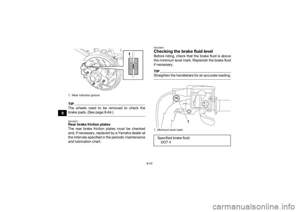 YAMAHA KODIAK 700 2018 Owners Manual 8-43
8
TIPThe wheels need to be removed to check the
brake pads. (See page 8-64.) EBU30321Rear brake friction plates
The rear brake friction plates must be checked
and, if necessary, replaced by a Yam YAMAHA KODIAK 700 2018 Owners Manual 8-43
8
TIPThe wheels need to be removed to check the
brake pads. (See page 8-64.) EBU30321Rear brake friction plates
The rear brake friction plates must be checked
and, if necessary, replaced by a Yam