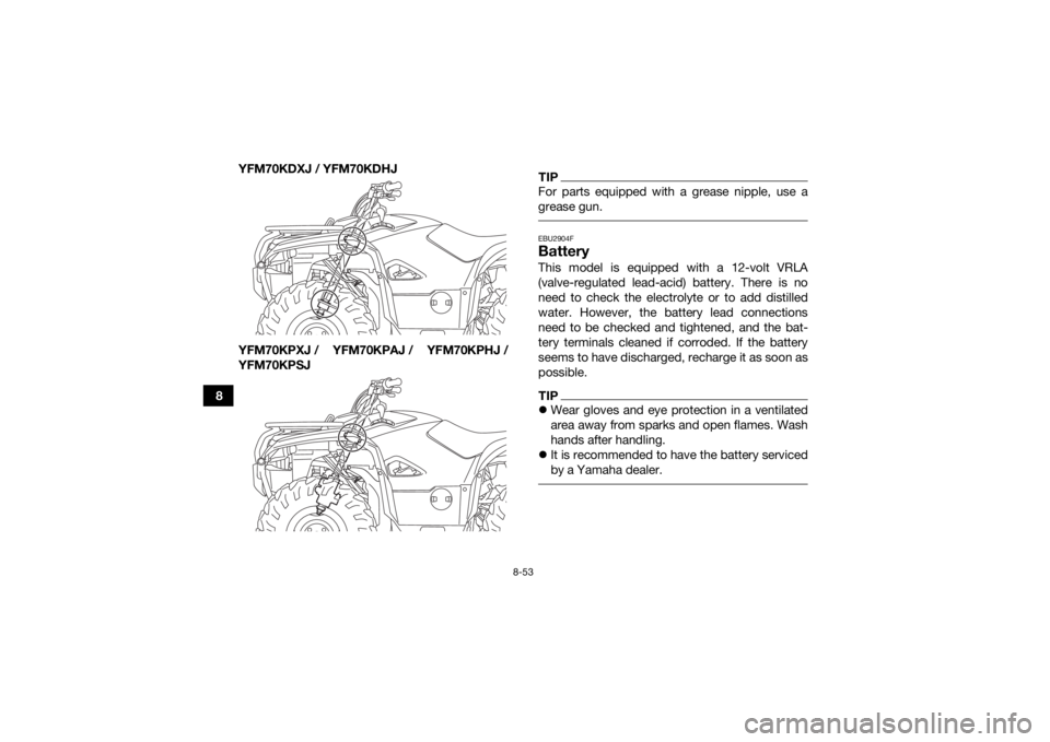 YAMAHA KODIAK 700 2018 Owners Manual 8-53
8YFM70KDXJ / YFM70KDHJ
YFM70KPXJ / YFM70KPAJ / YFM70KPHJ /
YFM70KPSJ
TIPFor parts equipped with a grease nipple, use a
grease gun. EBU2904FBatteryThis model is equipped with a 12-volt VRLA
(valve YAMAHA KODIAK 700 2018 Owners Manual 8-53
8YFM70KDXJ / YFM70KDHJ
YFM70KPXJ / YFM70KPAJ / YFM70KPHJ /
YFM70KPSJ
TIPFor parts equipped with a grease nipple, use a
grease gun. EBU2904FBatteryThis model is equipped with a 12-volt VRLA
(valve
