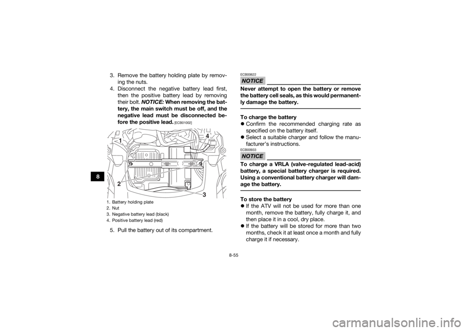 YAMAHA KODIAK 700 2018 Owners Manual 8-55
83. Remove the battery holding plate by remov-
ing the nuts.
4. Disconnect the negative battery lead first, then the positive battery lead by removing
their bolt. NOTICE: When removing the bat-
YAMAHA KODIAK 700 2018 Owners Manual 8-55
83. Remove the battery holding plate by remov-
ing the nuts.
4. Disconnect the negative battery lead first, then the positive battery lead by removing
their bolt. NOTICE: When removing the bat-