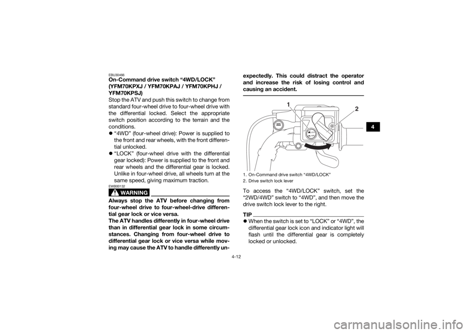YAMAHA KODIAK 700 2018 Owners Manual 4-12
4
EBU30466On-Command drive switch “4WD/LOCK”
(YFM70KPXJ / YFM70KPAJ / YFM70KPHJ /
YFM70KPSJ)
Stop the ATV and push this switch to change from
standard four-wheel drive to four-wheel drive w YAMAHA KODIAK 700 2018 Owners Manual 4-12
4
EBU30466On-Command drive switch “4WD/LOCK”
(YFM70KPXJ / YFM70KPAJ / YFM70KPHJ /
YFM70KPSJ)
Stop the ATV and push this switch to change from
standard four-wheel drive to four-wheel drive w