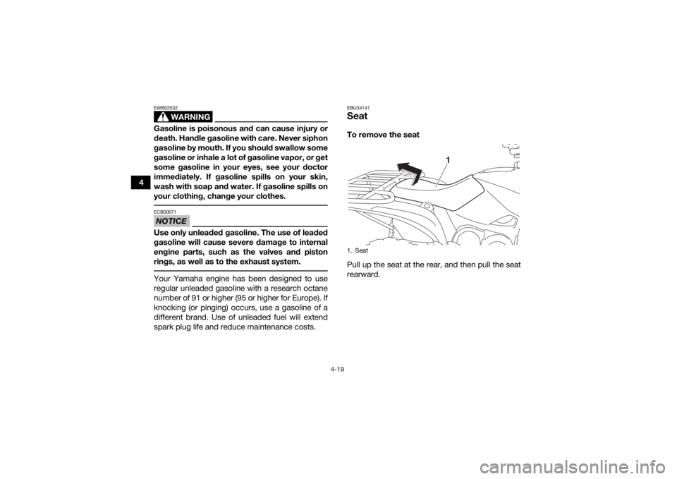 YAMAHA KODIAK 700 2018 Service Manual 4-19
4
WARNING
EWB02532Gasoline is poisonous and can cause injury or
death. Handle gasoline with care. Never siphon
gasoline by mouth. If you should swallow some
gasoline or inhale a lot of gasoline v YAMAHA KODIAK 700 2018 Service Manual 4-19
4
WARNING
EWB02532Gasoline is poisonous and can cause injury or
death. Handle gasoline with care. Never siphon
gasoline by mouth. If you should swallow some
gasoline or inhale a lot of gasoline v