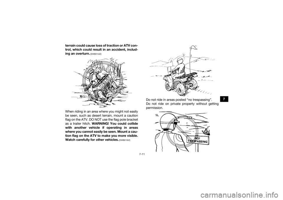 YAMAHA KODIAK 700 2018 Manual PDF 7-11
7
terrain could cause loss of traction or ATV con-
trol, which could result in an accident, includ-
ing an overturn.
 [EWB01542]
When riding in an area where you might not easily
be seen, such as