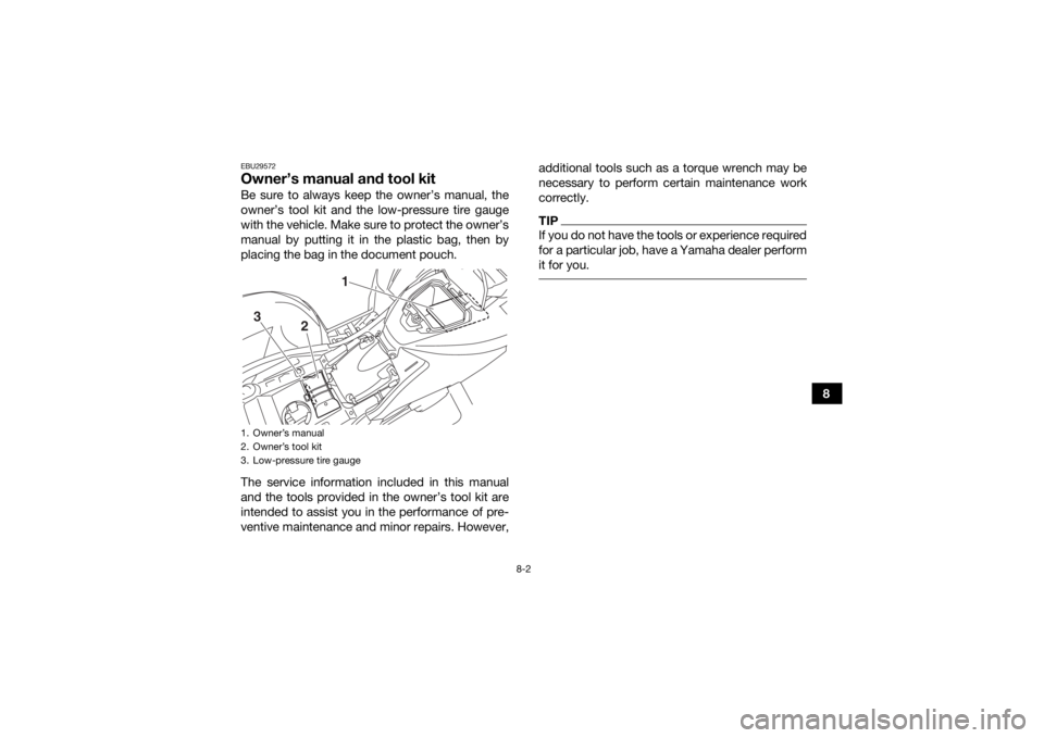 YAMAHA KODIAK 700 2018 Owners Manual 8-2
8
EBU29572Owner’s manual and tool kitBe sure to always keep the owner’s manual, the
owner’s tool kit and the low-pressure tire gauge
with the vehicle. Make sure to protect the owner’s
manu YAMAHA KODIAK 700 2018 Owners Manual 8-2
8
EBU29572Owner’s manual and tool kitBe sure to always keep the owner’s manual, the
owner’s tool kit and the low-pressure tire gauge
with the vehicle. Make sure to protect the owner’s
manu