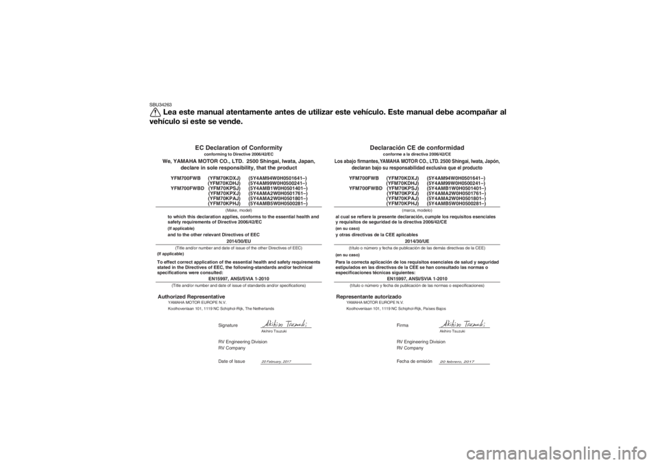 YAMAHA KODIAK 700 2018 Manuale de Empleo (in Spanish) SBU34263
Lea este manual atentamente antes de utilizar este vehículo. Este manual debe acompañar al
vehículo si este se vende.
RV Engineering Division
RV Company
Los abajo firmantes, YAMAHA MOTOR C YAMAHA KODIAK 700 2018 Manuale de Empleo (in Spanish) SBU34263
Lea este manual atentamente antes de utilizar este vehículo. Este manual debe acompañar al
vehículo si este se vende.
RV Engineering Division
RV Company
Los abajo firmantes, YAMAHA MOTOR C