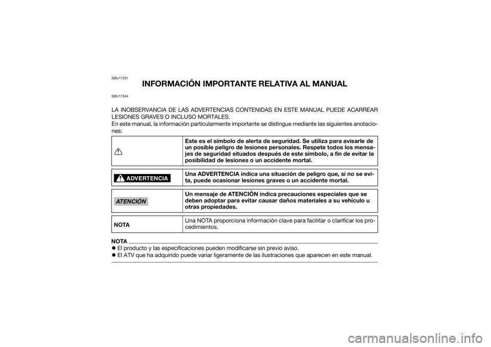YAMAHA KODIAK 700 2018 Manuale de Empleo (in Spanish) SBU17331
INFORMACIÓN IMPORTANTE RELATIVA AL MANUAL
SBU17344LA INOBSERVANCIA DE LAS ADVERTENCIAS CONTENIDAS EN ESTE MANUAL PUEDE ACARREAR
LESIONES GRAVES O INCLUSO MORTALES.
En este manual, la informa YAMAHA KODIAK 700 2018 Manuale de Empleo (in Spanish) SBU17331
INFORMACIÓN IMPORTANTE RELATIVA AL MANUAL
SBU17344LA INOBSERVANCIA DE LAS ADVERTENCIAS CONTENIDAS EN ESTE MANUAL PUEDE ACARREAR
LESIONES GRAVES O INCLUSO MORTALES.
En este manual, la informa