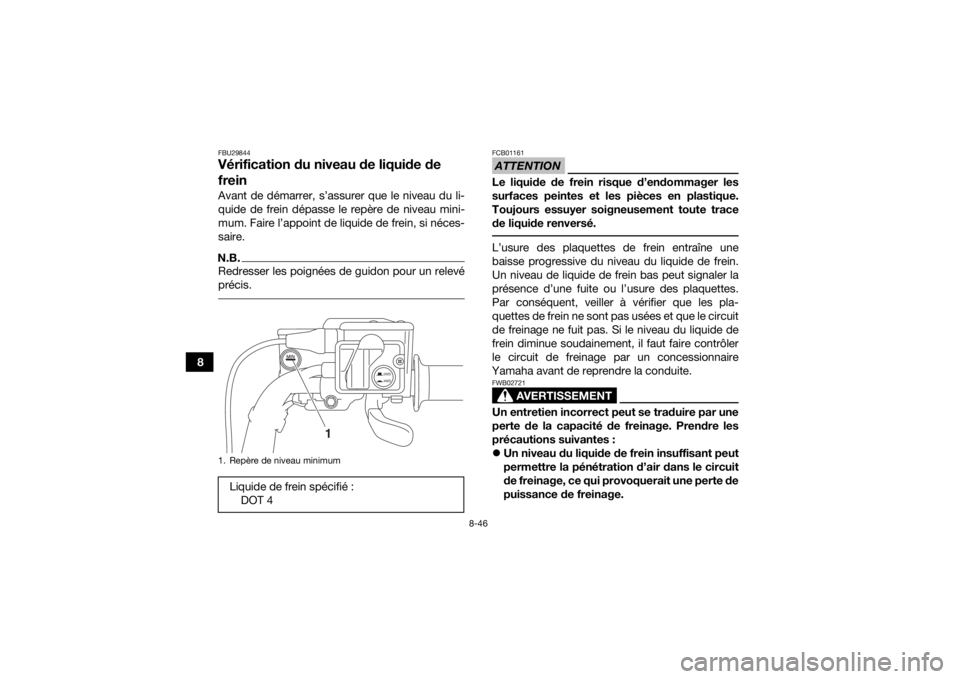 YAMAHA KODIAK 700 2018 Notices Demploi (in French) 8-46
8
FBU29844Vérification du niveau de liquide de
freinAvant de démarrer, s’assurer que le niveau du li-
quide de frein dépasse le repère de niveau mini-
mum. Faire l’appoint de liquide de YAMAHA KODIAK 700 2018 Notices Demploi (in French) 8-46
8
FBU29844Vérification du niveau de liquide de
freinAvant de démarrer, s’assurer que le niveau du li-
quide de frein dépasse le repère de niveau mini-
mum. Faire l’appoint de liquide de