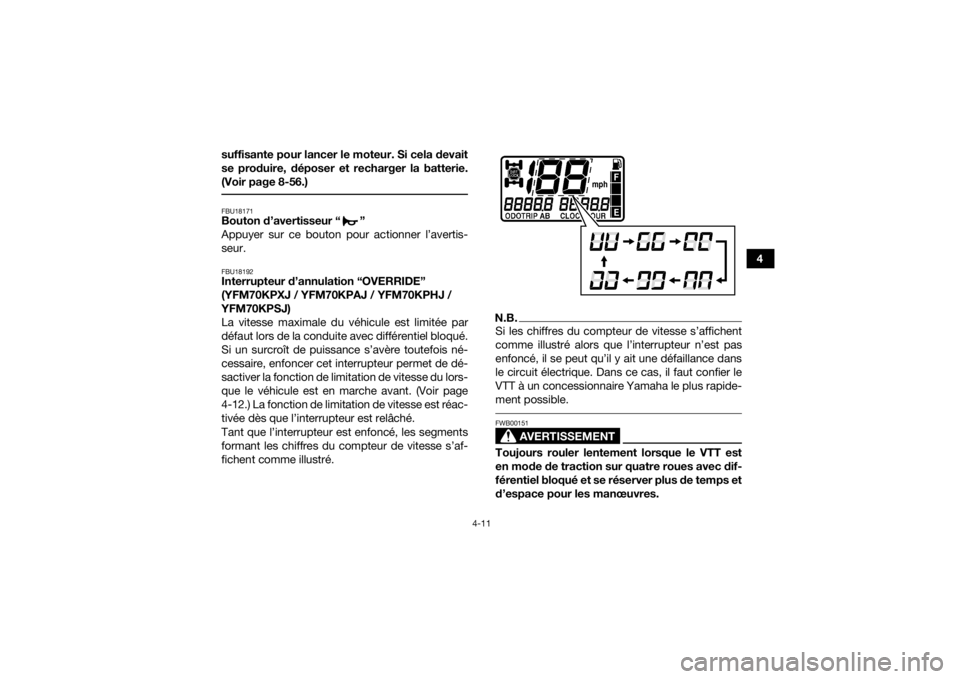 YAMAHA KODIAK 700 2018  Notices Demploi (in French) 4-11
4
suffisante pour lancer le moteur. Si cela devait
se produire, déposer et recharger la batterie.
(Voir page 8-56.)
 FBU18171Bouton d’avertisseur “ ”
Appuyer sur ce bouton pour actionner l