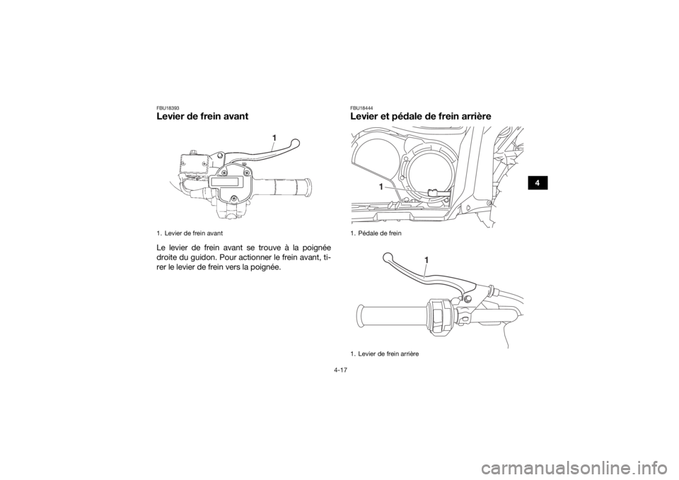 YAMAHA KODIAK 700 2018 Notices Demploi (in French) 4-17
4
FBU18393Levier de frein avantLe levier de frein avant se trouve à la poignée
droite du guidon. Pour actionner le frein avant, ti-
rer le levier de frein vers la poignée.
FBU18444Levier et p YAMAHA KODIAK 700 2018 Notices Demploi (in French) 4-17
4
FBU18393Levier de frein avantLe levier de frein avant se trouve à la poignée
droite du guidon. Pour actionner le frein avant, ti-
rer le levier de frein vers la poignée.
FBU18444Levier et p
