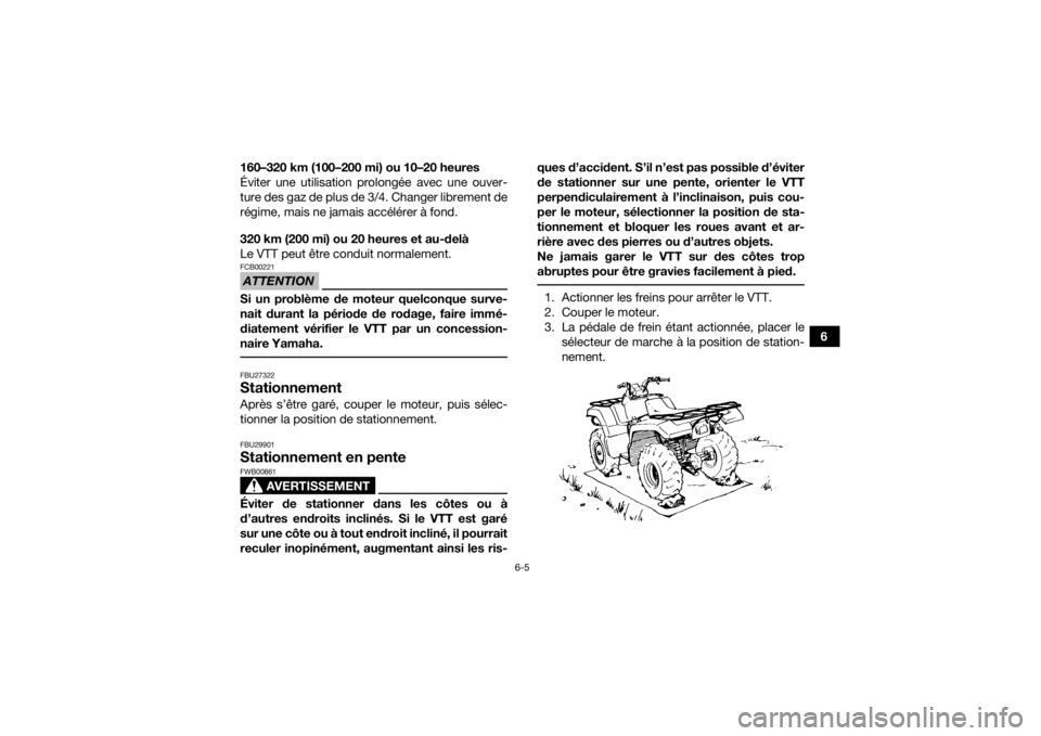 YAMAHA KODIAK 700 2018 Notices Demploi (in French) 6-5
6
160–320 km (100–200 mi) ou 10–20 heures
Éviter une utilisation prolongée avec une ouver-
ture des gaz de plus de 3/4. Changer librement de
régime, mais ne jamais accélérer à fond.
32 YAMAHA KODIAK 700 2018 Notices Demploi (in French) 6-5
6
160–320 km (100–200 mi) ou 10–20 heures
Éviter une utilisation prolongée avec une ouver-
ture des gaz de plus de 3/4. Changer librement de
régime, mais ne jamais accélérer à fond.
32