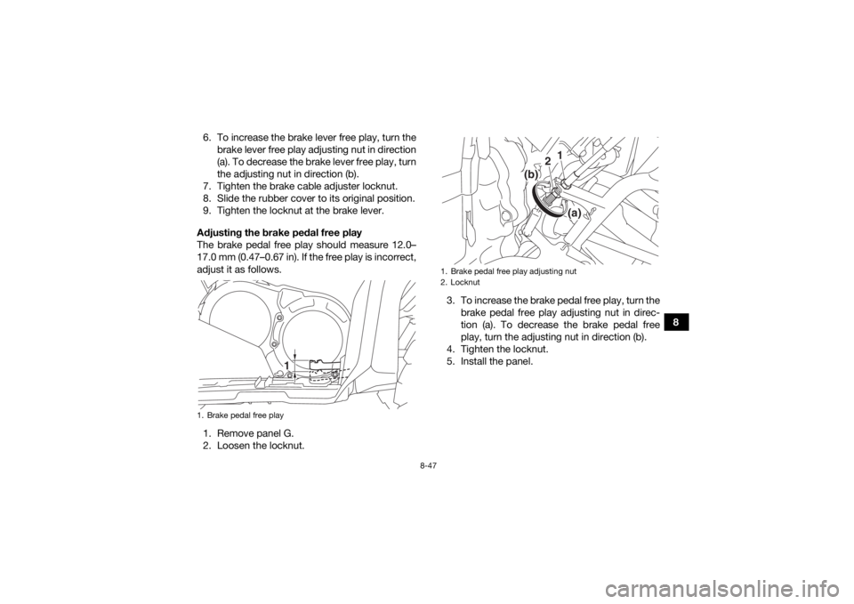 YAMAHA KODIAK 700 2017 Owners Manual 8-47
8
6. To increase the brake lever free play, turn the
brake lever free play adjusting nut in direction
(a). To decrease the brake lever free play, turn
the adjusting nut in direction (b).
7. Tight YAMAHA KODIAK 700 2017 Owners Manual 8-47
8
6. To increase the brake lever free play, turn the
brake lever free play adjusting nut in direction
(a). To decrease the brake lever free play, turn
the adjusting nut in direction (b).
7. Tight