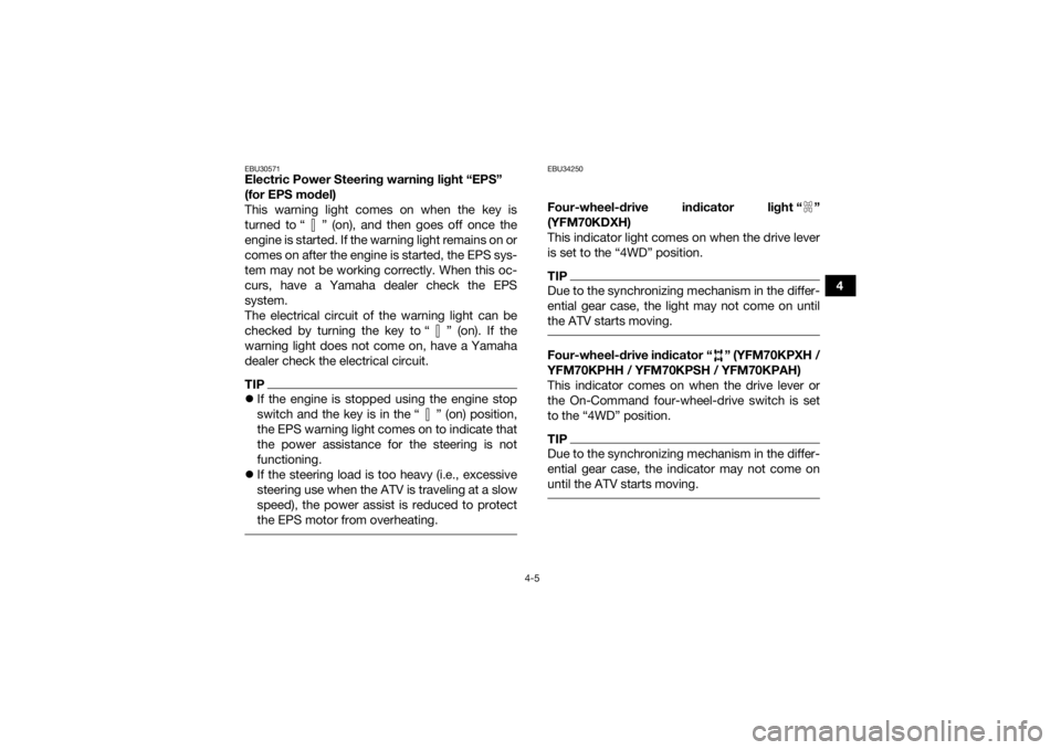 YAMAHA KODIAK 700 2017 Owners Guide 4-5
4
EBU30571Electric Power Steering warning light “EPS”
(for EPS model)
This warning light comes on when the key is
turned to “ ” (on), and then goes off once the
engine is started. If the YAMAHA KODIAK 700 2017 Owners Guide 4-5
4
EBU30571Electric Power Steering warning light “EPS”
(for EPS model)
This warning light comes on when the key is
turned to “ ” (on), and then goes off once the
engine is started. If the