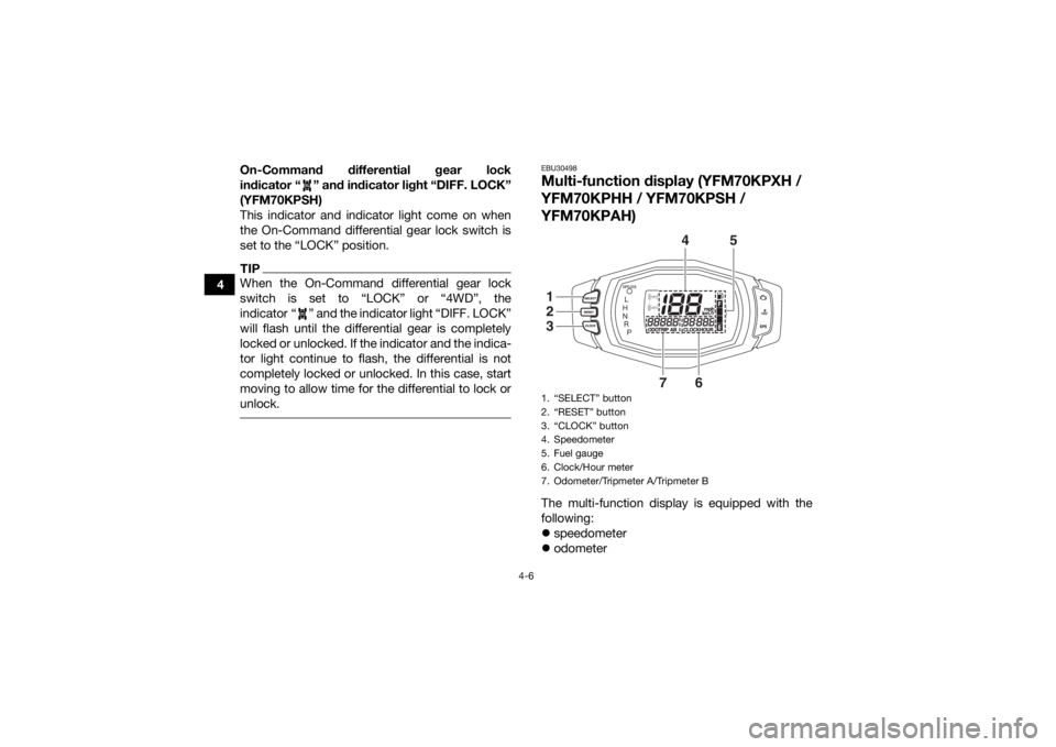 YAMAHA KODIAK 700 2017 Owners Guide 4-6
4On-Command differential gear lock
indicator “ ” and indicator light “DIFF. LOCK”
(YFM70KPSH)
This indicator and indicator light come on when
the On-Command differential gear lock switch i YAMAHA KODIAK 700 2017 Owners Guide 4-6
4On-Command differential gear lock
indicator “ ” and indicator light “DIFF. LOCK”
(YFM70KPSH)
This indicator and indicator light come on when
the On-Command differential gear lock switch i