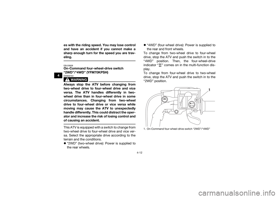 YAMAHA KODIAK 700 2017 Service Manual 4-12
4es with the riding speed. You may lose control
and have an accident if you cannot make a
sharp enough turn for the speed you are trav-
eling.
EBU26608On-Command four-wheel-drive switch
“2WD YAMAHA KODIAK 700 2017 Service Manual 4-12
4es with the riding speed. You may lose control
and have an accident if you cannot make a
sharp enough turn for the speed you are trav-
eling.
EBU26608On-Command four-wheel-drive switch
“2WD