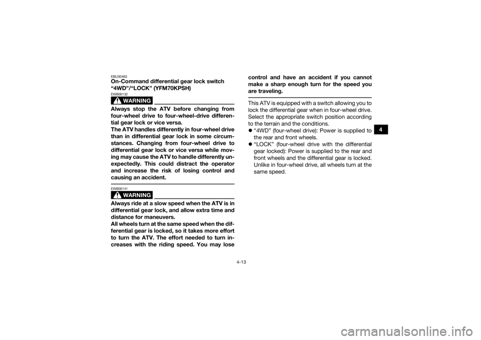 YAMAHA KODIAK 700 2017 Service Manual 4-13
4
EBU30463On-Command differential gear lock switch
“4WD”/“LOCK” (YFM70KPSH)
WARNING
EWB00132Always stop the ATV before changing from
four-wheel drive to four-wheel-drive differen-
tial g YAMAHA KODIAK 700 2017 Service Manual 4-13
4
EBU30463On-Command differential gear lock switch
“4WD”/“LOCK” (YFM70KPSH)
WARNING
EWB00132Always stop the ATV before changing from
four-wheel drive to four-wheel-drive differen-
tial g