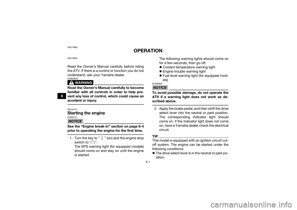 YAMAHA KODIAK 700 2017 Repair Manual 6-1
6
EBU19882
OPERATION
EBU19902Read the Owner’s Manual carefully before riding
the ATV. If there is a control or function you do not
understand, ask your Yamaha dealer.
WARNING
EWB00632Read the Ow YAMAHA KODIAK 700 2017 Repair Manual 6-1
6
EBU19882
OPERATION
EBU19902Read the Owner’s Manual carefully before riding
the ATV. If there is a control or function you do not
understand, ask your Yamaha dealer.
WARNING
EWB00632Read the Ow
