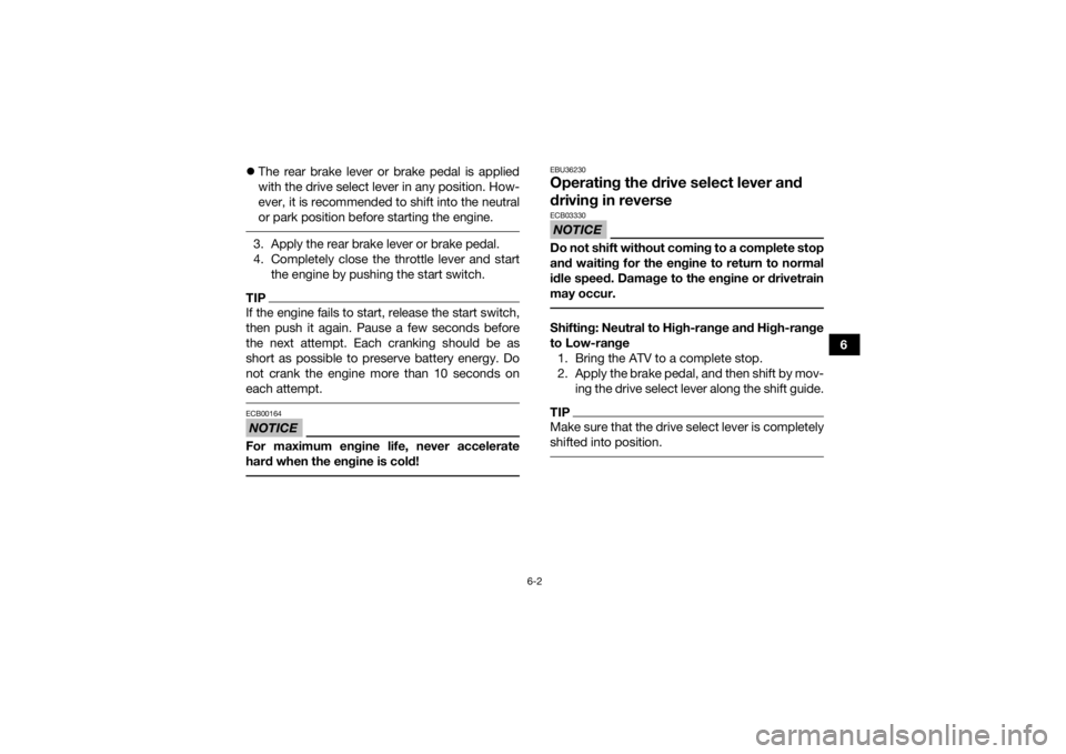 YAMAHA KODIAK 700 2017 Repair Manual 6-2
6
The rear brake lever or brake pedal is applied
with the drive select lever in any position. How-
ever, it is recommended to shift into the neutral
or park position before starting the engine YAMAHA KODIAK 700 2017 Repair Manual 6-2
6
The rear brake lever or brake pedal is applied
with the drive select lever in any position. How-
ever, it is recommended to shift into the neutral
or park position before starting the engine