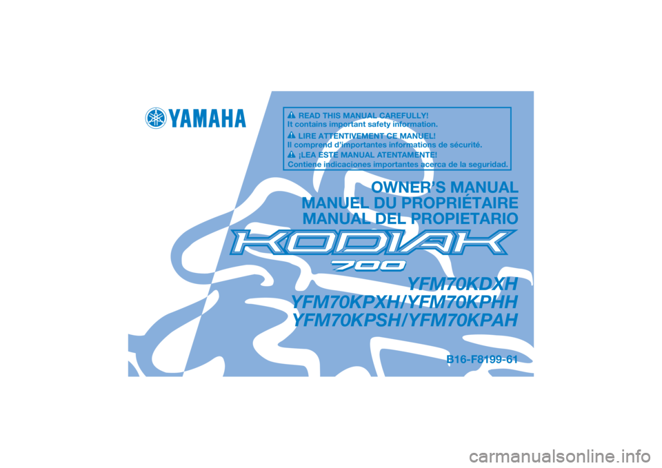 YAMAHA KODIAK 700 2017 Manuale de Empleo (in Spanish) DIC183
YFM70KDXH
YFM70KPXH/YFM70KPHH YFM70KPSH/YFM70KPAH
OWNER’S MANUAL
MANUEL DU PROPRIÉTAIRE MANUAL DEL PROPIETARIO
B16-F8199-61
READ THIS MANUAL CAREFULLY!
It contains important safety informati YAMAHA KODIAK 700 2017 Manuale de Empleo (in Spanish) DIC183
YFM70KDXH
YFM70KPXH/YFM70KPHH YFM70KPSH/YFM70KPAH
OWNER’S MANUAL
MANUEL DU PROPRIÉTAIRE MANUAL DEL PROPIETARIO
B16-F8199-61
READ THIS MANUAL CAREFULLY!
It contains important safety informati