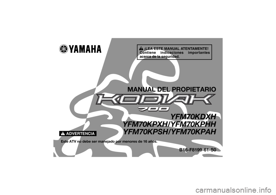 YAMAHA KODIAK 700 2017 Manuale de Empleo (in Spanish) ¡LEA ESTE MANUAL ATENTAMENTE!
Contiene indicaciones importantes
acerca de la seguridad.
ADVERTENCIA
MANUAL DEL PROPIETARIO
YFM70KDXH
YFM70KPXH/YFM70KPHH YFM70KPSH/YFM70KPAH
Este ATV no debe ser mane YAMAHA KODIAK 700 2017 Manuale de Empleo (in Spanish) ¡LEA ESTE MANUAL ATENTAMENTE!
Contiene indicaciones importantes
acerca de la seguridad.
ADVERTENCIA
MANUAL DEL PROPIETARIO
YFM70KDXH
YFM70KPXH/YFM70KPHH YFM70KPSH/YFM70KPAH
Este ATV no debe ser mane