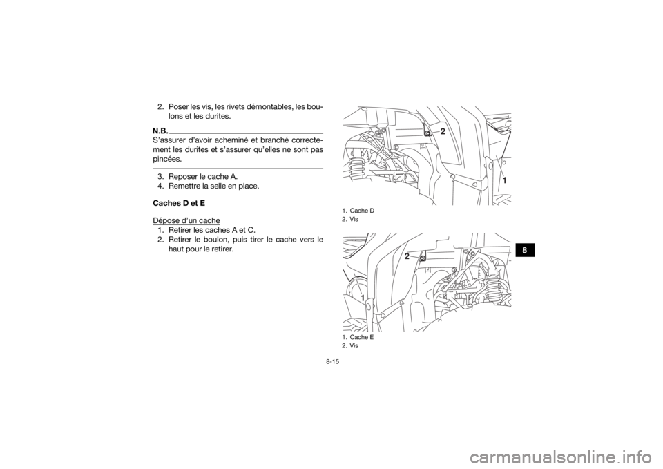 YAMAHA KODIAK 700 2017  Notices Demploi (in French) 8-15
8
2. Poser les vis, les rivets démontables, les bou-
lons et les durites.
N.B.S’assurer d’avoir acheminé et branché correcte-
ment les durites et s’assurer qu’elles ne sont pas
pincée