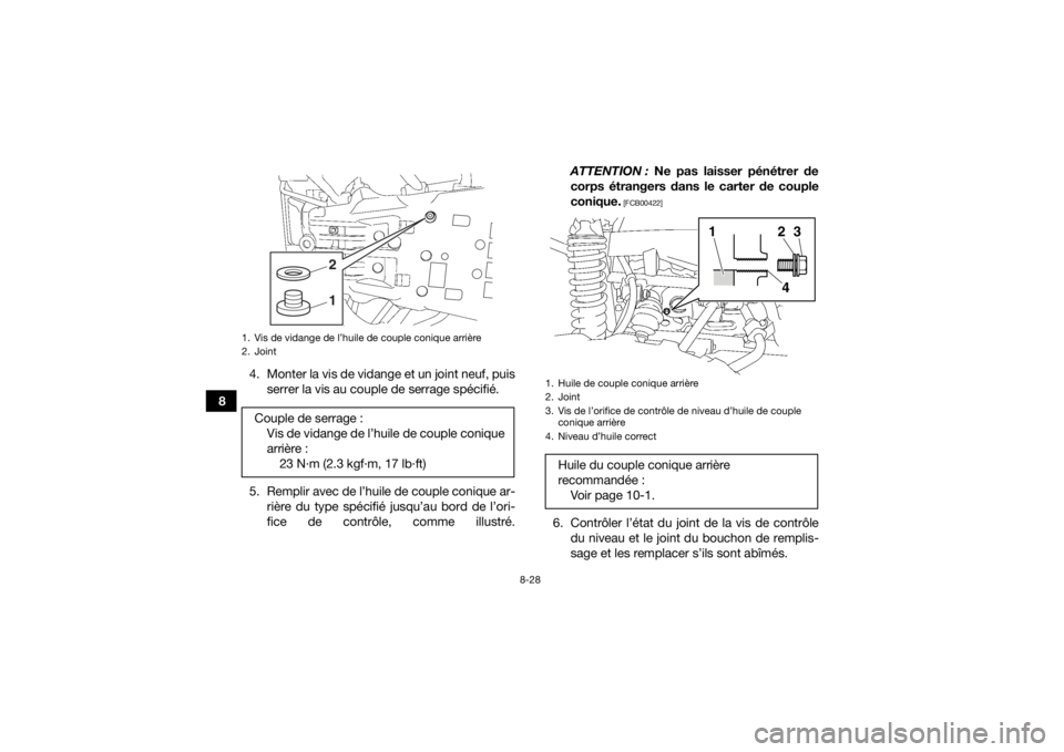 YAMAHA KODIAK 700 2017 Notices Demploi (in French) 8-28
84. Monter la vis de vidange et un joint neuf, puis
serrer la vis au couple de serrage spécifié.
5. Remplir avec de l’huile de couple conique ar- rière du type spécifié jusqu’au bord de YAMAHA KODIAK 700 2017 Notices Demploi (in French) 8-28
84. Monter la vis de vidange et un joint neuf, puis
serrer la vis au couple de serrage spécifié.
5. Remplir avec de l’huile de couple conique ar- rière du type spécifié jusqu’au bord de