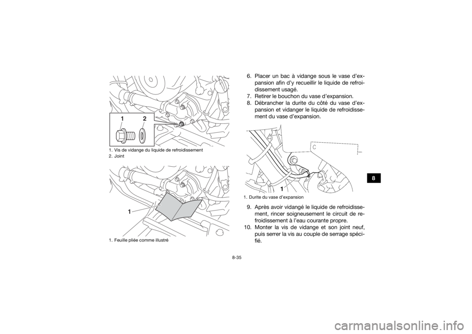 YAMAHA KODIAK 700 2017 Notices Demploi (in French) 8-35
8
6. Placer un bac à vidange sous le vase d’ex-
pansion afin d’y recueillir le liquide de refroi-
dissement usagé.
7. Retirer le bouchon du vase d’expansion.
8. Débrancher la durite du c YAMAHA KODIAK 700 2017 Notices Demploi (in French) 8-35
8
6. Placer un bac à vidange sous le vase d’ex-
pansion afin d’y recueillir le liquide de refroi-
dissement usagé.
7. Retirer le bouchon du vase d’expansion.
8. Débrancher la durite du c