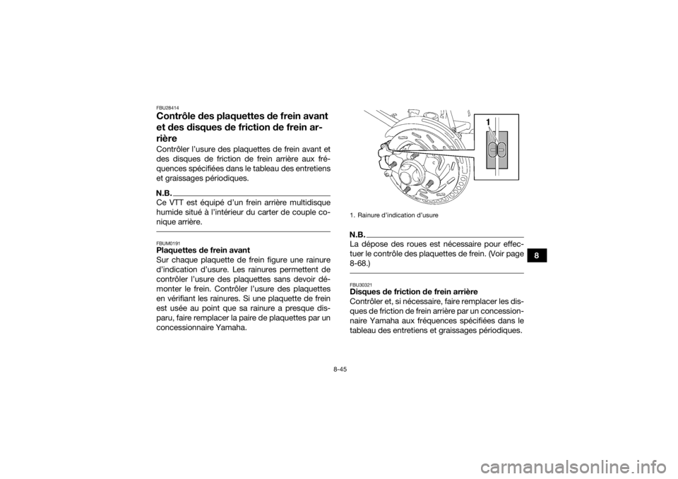 YAMAHA KODIAK 700 2017 Notices Demploi (in French) 8-45
8
FBU28414Contrôle des plaquettes de frein avant
et des disques de friction de frein ar-
rièreContrôler l’usure des plaquettes de frein avant et
des disques de friction de frein arrière au YAMAHA KODIAK 700 2017 Notices Demploi (in French) 8-45
8
FBU28414Contrôle des plaquettes de frein avant
et des disques de friction de frein ar-
rièreContrôler l’usure des plaquettes de frein avant et
des disques de friction de frein arrière au