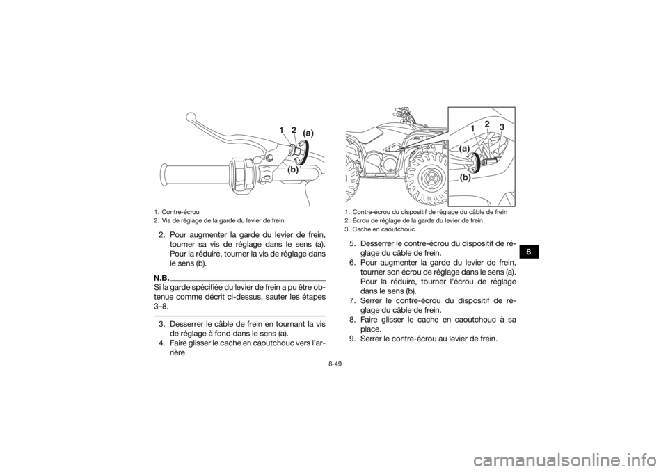 YAMAHA KODIAK 700 2017 Notices Demploi (in French) 8-49
8
2. Pour augmenter la garde du levier de frein,
tourner sa vis de réglage dans le sens (a).
Pour la réduire, tourner la vis de réglage dans
le sens (b).
N.B.Si la garde spécifiée du levier YAMAHA KODIAK 700 2017 Notices Demploi (in French) 8-49
8
2. Pour augmenter la garde du levier de frein,
tourner sa vis de réglage dans le sens (a).
Pour la réduire, tourner la vis de réglage dans
le sens (b).
N.B.Si la garde spécifiée du levier