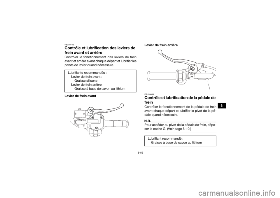 YAMAHA KODIAK 700 2017 Notices Demploi (in French) 8-53
8
FBU28712Contrôle et lubrification des leviers de
frein avant et arrièreContrôler le fonctionnement des leviers de frein
avant et arrière avant chaque départ et lubrifier les
pivots de lev YAMAHA KODIAK 700 2017 Notices Demploi (in French) 8-53
8
FBU28712Contrôle et lubrification des leviers de
frein avant et arrièreContrôler le fonctionnement des leviers de frein
avant et arrière avant chaque départ et lubrifier les
pivots de lev
