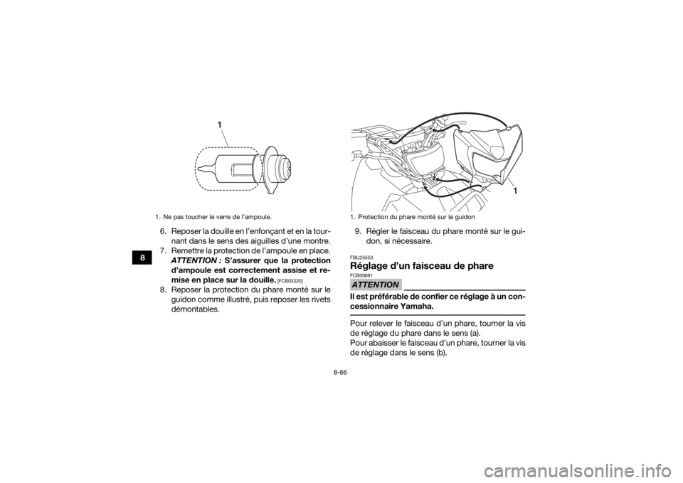YAMAHA KODIAK 700 2017 Notices Demploi (in French) 8-66
86. Reposer la douille en l’enfonçant et en la tour-
nant dans le sens des aiguilles d’une montre.
7. Remettre la protection de l’ampoule en place. ATTENTION : S’assurer que la protecti YAMAHA KODIAK 700 2017 Notices Demploi (in French) 8-66
86. Reposer la douille en l’enfonçant et en la tour-
nant dans le sens des aiguilles d’une montre.
7. Remettre la protection de l’ampoule en place. ATTENTION : S’assurer que la protecti