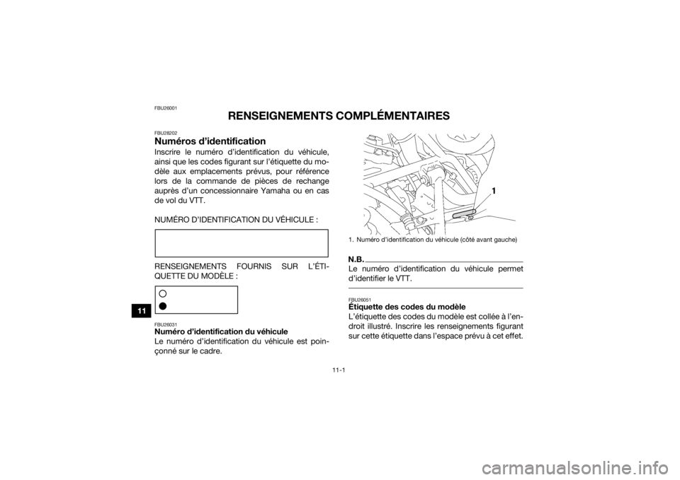 YAMAHA KODIAK 700 2017 Notices Demploi (in French) 11-1
11
FBU26001
RENSEIGNEMENTS COMPLÉMENTAIRES
FBU28202Numéros d’identificationInscrire le numéro d’identification du véhicule,
ainsi que les codes figurant sur l’étiquette du mo-
dèle au YAMAHA KODIAK 700 2017 Notices Demploi (in French) 11-1
11
FBU26001
RENSEIGNEMENTS COMPLÉMENTAIRES
FBU28202Numéros d’identificationInscrire le numéro d’identification du véhicule,
ainsi que les codes figurant sur l’étiquette du mo-
dèle au