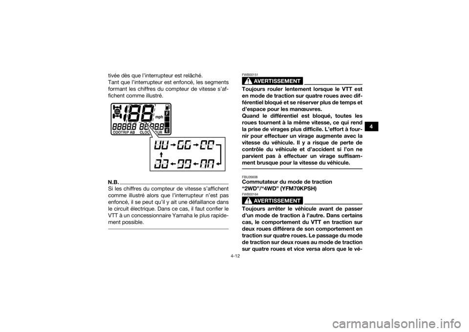 YAMAHA KODIAK 700 2017 Notices Demploi (in French) 4-12
4
tivée dès que l’interrupteur est relâché.
Tant que l’interrupteur est enfoncé, les segments
formant les chiffres du compteur de vitesse s’af-
fichent comme illustré.
N.B.Si les chif YAMAHA KODIAK 700 2017 Notices Demploi (in French) 4-12
4
tivée dès que l’interrupteur est relâché.
Tant que l’interrupteur est enfoncé, les segments
formant les chiffres du compteur de vitesse s’af-
fichent comme illustré.
N.B.Si les chif
