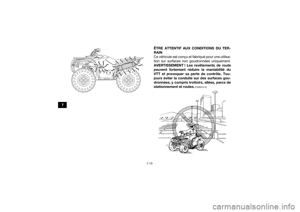YAMAHA KODIAK 700 2017 Notices Demploi (in French) 7-10
7ÊTRE ATTENTIF AUX CONDITIONS DU TER-
RAIN
Ce véhicule est conçu et fabriqué pour une utilisa-
tion sur surfaces non goudronnées uniquement.
AVERTISSEMENT ! Les revêtements de route peuvent YAMAHA KODIAK 700 2017 Notices Demploi (in French) 7-10
7ÊTRE ATTENTIF AUX CONDITIONS DU TER-
RAIN
Ce véhicule est conçu et fabriqué pour une utilisa-
tion sur surfaces non goudronnées uniquement.
AVERTISSEMENT ! Les revêtements de route peuvent