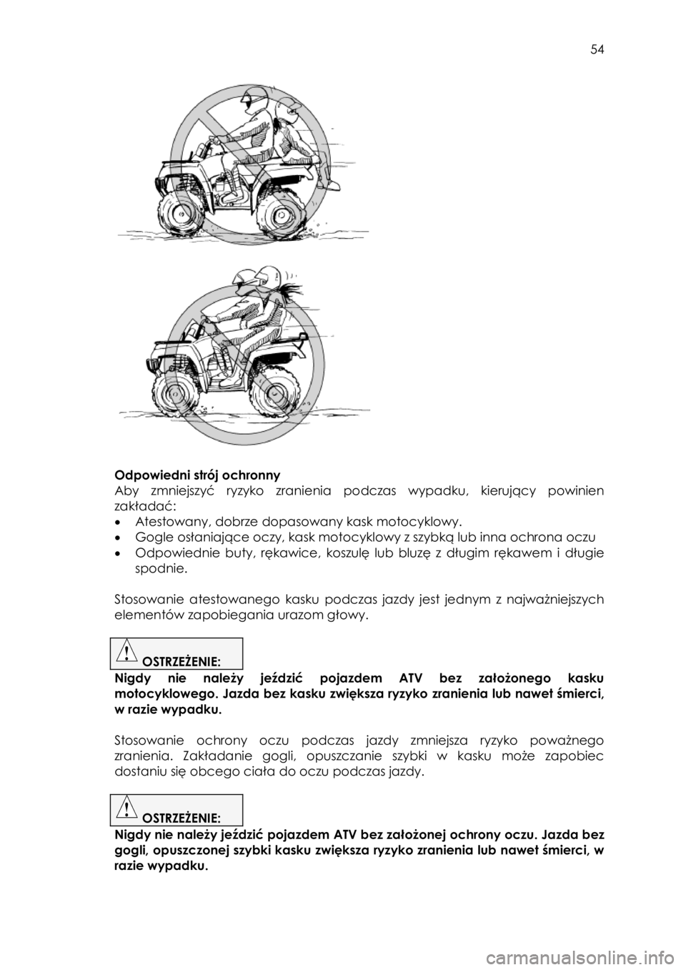 YAMAHA KODIAK 700 2015 Instrukcja obsługi (in Polish) 54
Odpowiedni strój ochronny
Aby zmniejszyć ryzyko zranienia podczas wypadku, kierujący powinien
zakładać:
• Atestowany, dobrze dopasowany kask motocyklowy.
YAMAHA KODIAK 700 2015 Instrukcja obsługi (in Polish) 54
Odpowiedni strój ochronny
Aby zmniejszyć ryzyko zranienia podczas wypadku, kierujący powinien
zakładać:
• Atestowany, dobrze dopasowany kask motocyklowy.